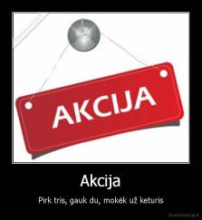 Akcija - Pirk tris, gauk du, mokėk už keturis