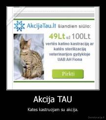 Akcija TAU - Kates kastruojam su akcija.