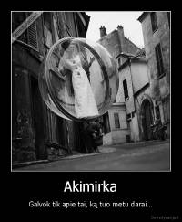 Akimirka - Galvok tik apie tai, ką tuo metu darai…