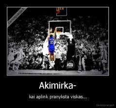 Akimirka- - kai aplink pranyksta viskas...