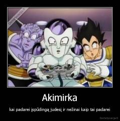 Akimirka - kai padarei įspūdingą judesį ir nežinai kaip tai padarei