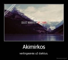 Akimirkos - vertingesnės už daiktus.