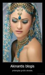 Akinantis blogis - pridengtas grožio skraiste.