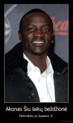 Akonas Šiu laikų beždžionė - Pažiūrėkite į jo šypsena ;D 