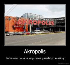 Akropolis - Labiausiai nervina kaip reikia pasistatyti mašiną