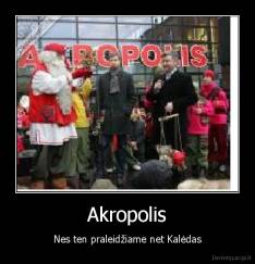 Akropolis - Nes ten praleidžiame net Kalėdas