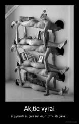 Ak,tie vyrai - ir gyventi su jais sunku,ir užmušti gaila...