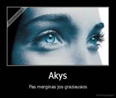 Akys - Pas merginas jos graziausios