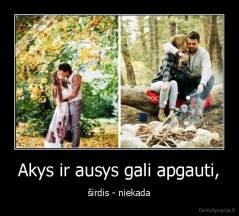 Akys ir ausys gali apgauti, - širdis - niekada