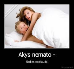 Akys nemato - - širdies neskauda