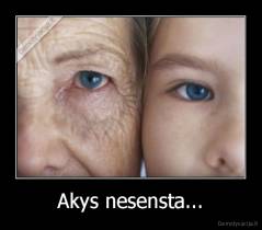Akys nesensta... - 