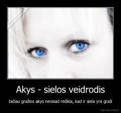 Akys - sielos veidrodis - tačiau gražios akys nevisad reiškia, kad ir siela yra graži