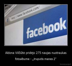 Aldona Vilčiūtė pridėjo 275 naujas nuotraukas - fotoalbume - ,,truputis manes 2''