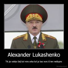 Alexander Lukashenko - Tik jis valdys šalį kol mirs arba kol jo kas nors iš ten neišspirs