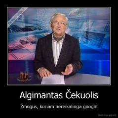 Algimantas Čekuolis - Žmogus, kuriam nereikalinga google