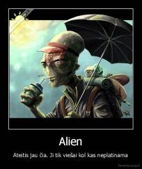 Alien - Ateitis jau čia. Ji tik viešai kol kas neplatinama