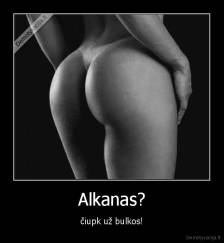 Alkanas? - čiupk už bulkos!