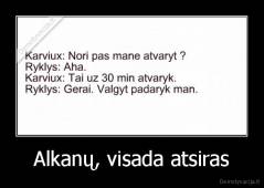 Alkanų, visada atsiras - 