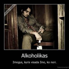 Alkoholikas - žmogus, kuris visada žino, ko nori.
