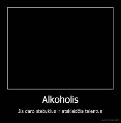 Alkoholis - Jis daro stebuklus ir atskleidžia talentus