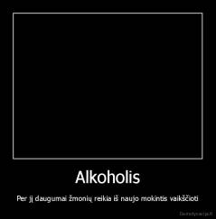 Alkoholis - Per jį daugumai žmonių reikia iš naujo mokintis vaikščioti