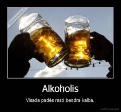 Alkoholis - Visada padės rasti bendra kalba.