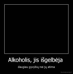 Alkoholis, jis išgelbėja  - daugiau gyvybių nei jų atima