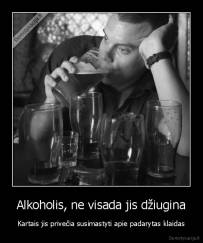 Alkoholis, ne visada jis džiugina - Kartais jis privečia susimastyti apie padarytas klaidas