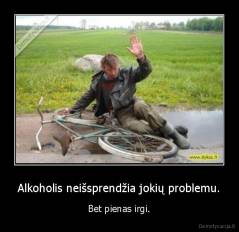 Alkoholis neišsprendžia jokių problemu. - Bet pienas irgi.