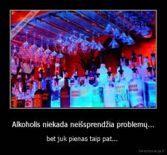 Alkoholis niekada neišsprendžia problemų... - bet juk pienas taip pat... 
