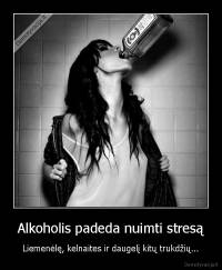Alkoholis padeda nuimti stresą - Liemenėlę, kelnaites ir daugelį kitų trukdžių...