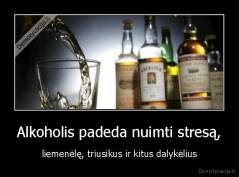 Alkoholis padeda nuimti stresą, - liemenėlę, triusikus ir kitus dalykėlius