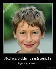 Alkoholis problemų neišsprendžia - lygiai kaip ir pienas.