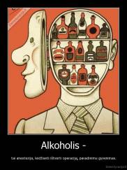 Alkoholis - - tai anestezija, leidžianti ištverti operaciją, pavadinimu gyvenimas.