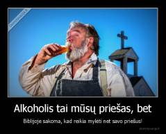 Alkoholis tai mūsų priešas, bet - Biblijoje sakoma, kad reikia mylėti net savo priešus!