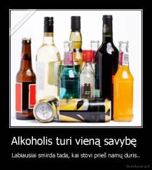 Alkoholis turi vieną savybę  - Labiausiai smirda tada, kai stovi prieš namų duris..