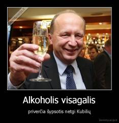 Alkoholis visagalis - priverčia šypsotis netgi Kubilių