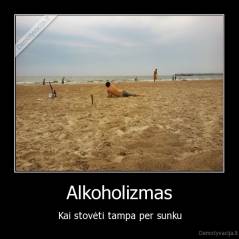 Alkoholizmas - Kai stovėti tampa per sunku