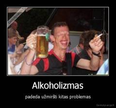 Alkoholizmas - padeda užmiršti kitas problemas
