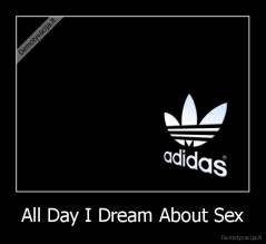 All Day I Dream About Sex - 