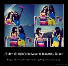 All day all night(arba)Vasaros įpatumai. Ta pati - draugė,ta pati muzika,tokia pat gera nuotaika gražina prisiminimus apie vasarą. 