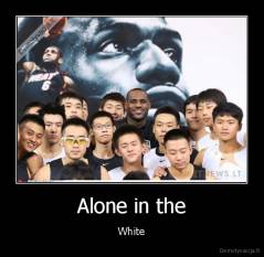 Alone in the - White