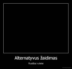 Alternatyvus žaidimas - Rusiškai ruletei