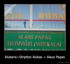 Alubaris+Striptizo klubas = Alaus Papas - 