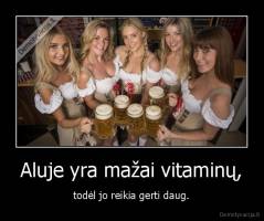 Aluje yra mažai vitaminų, - todėl jo reikia gerti daug.