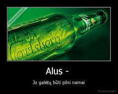 Alus -  - Jo galėtų būti pilni namai