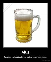 Alus - Tas zodis kuris atitrauks bet kuri vyra nuo visu darbu.