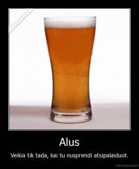 Alus - Veikia tik tada, kai tu nusprendi atsipalaiduot.