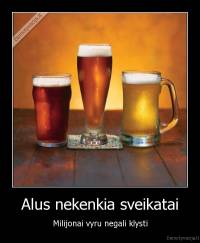 Alus nekenkia sveikatai - Milijonai vyru negali klysti