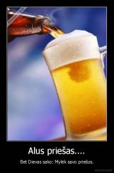 Alus priešas.... - Bet Dievas sako: Mylėk savo priešus.